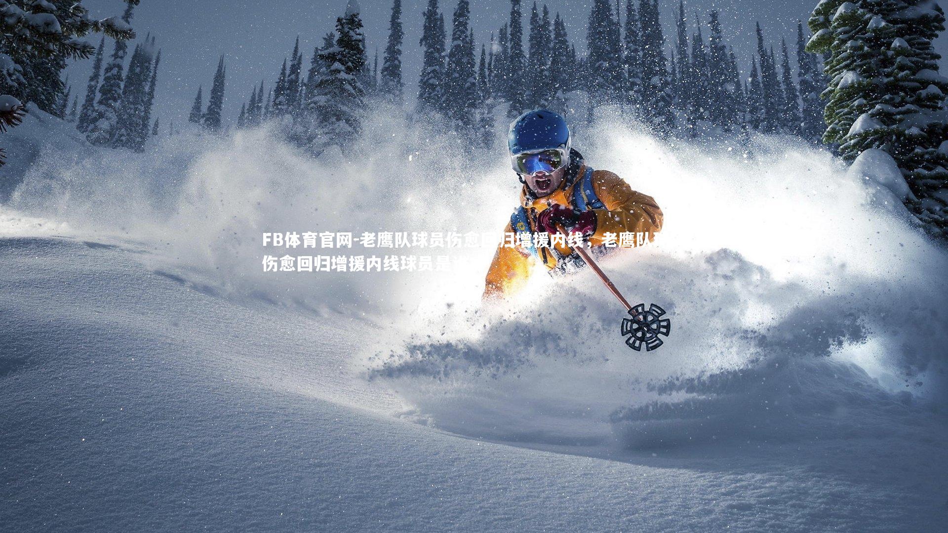 老鹰队球员伤愈回归增援内线，老鹰队球员伤愈回归增援内线球员是谁