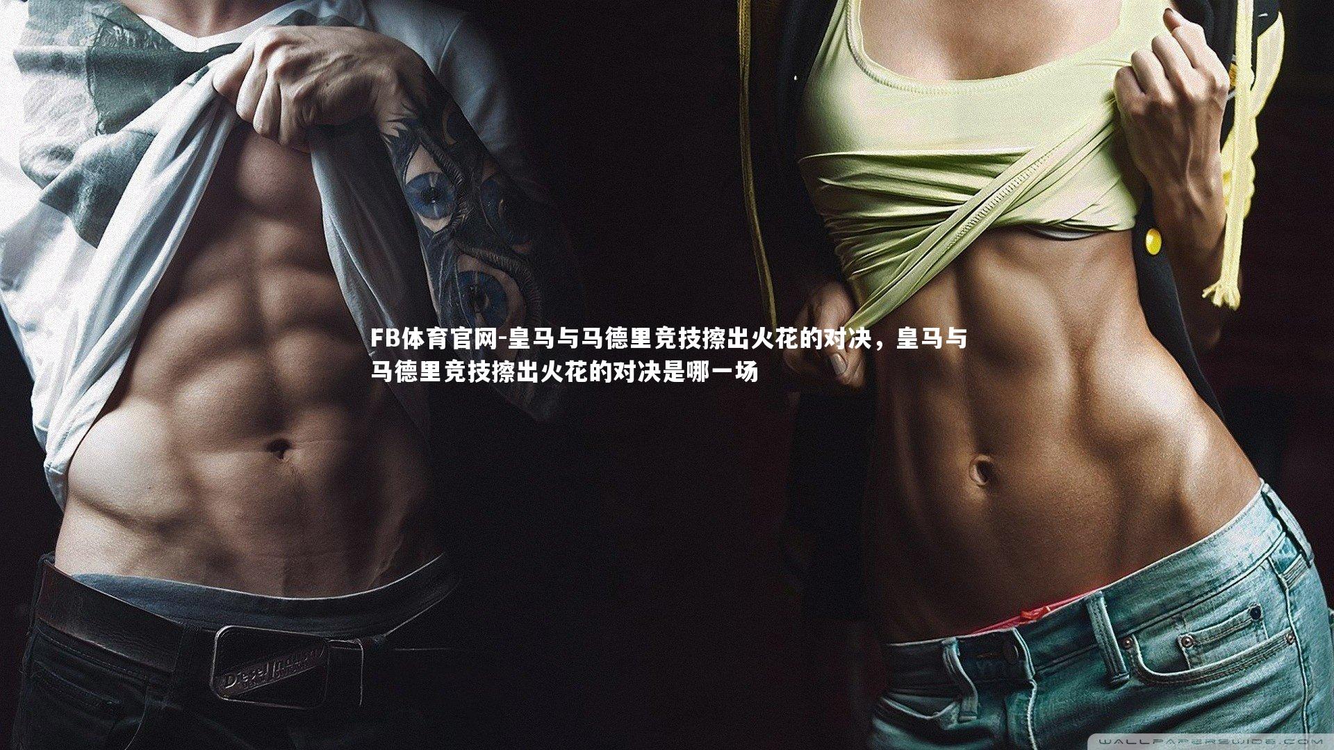 皇马与马德里竞技擦出火花的对决，皇马与马德里竞技擦出火花的对决是哪一场