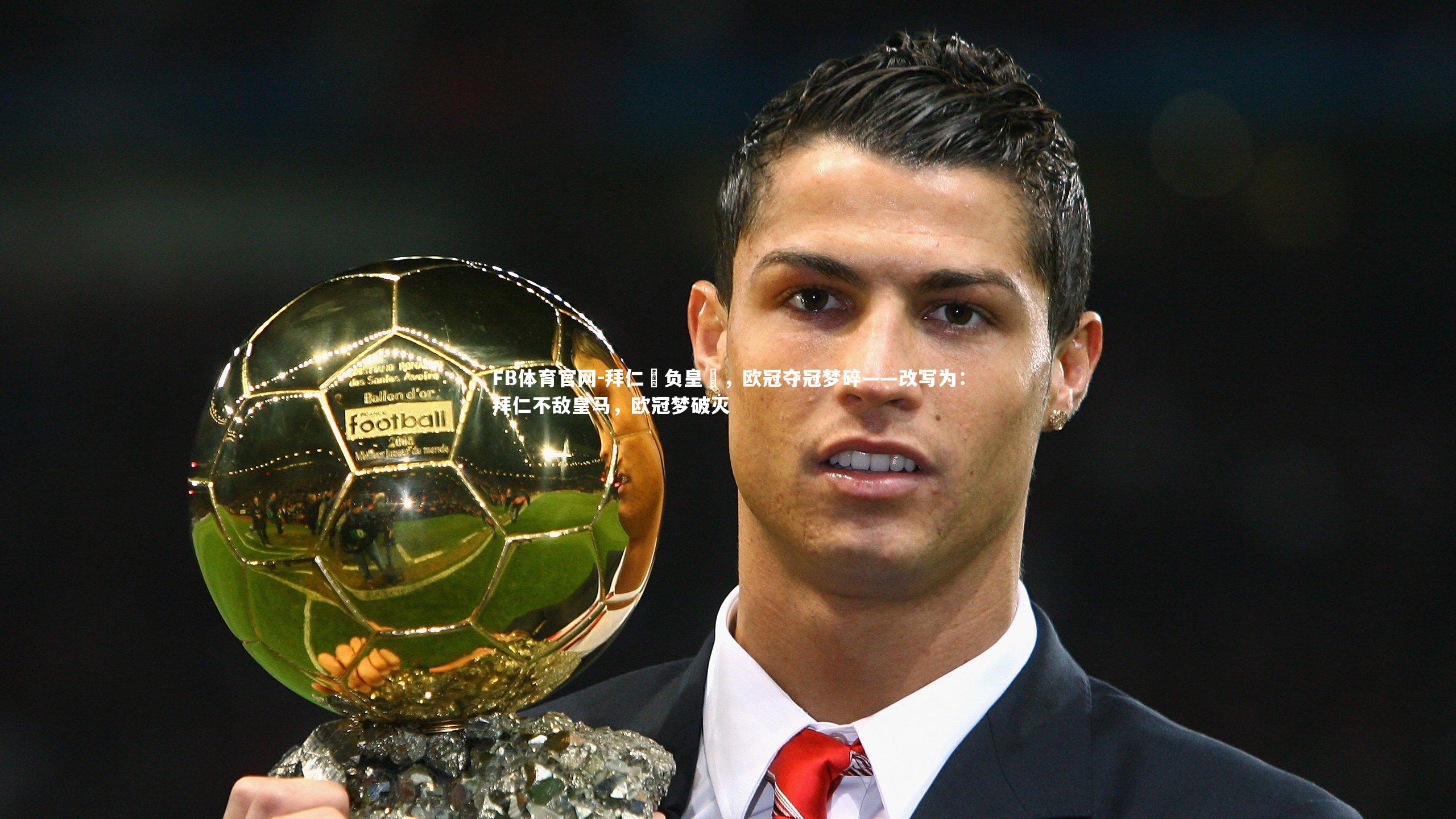 FB体育官网-拜仁慘负皇馬，欧冠夺冠梦碎——改写为：拜仁不敌皇马，欧冠梦破灭
