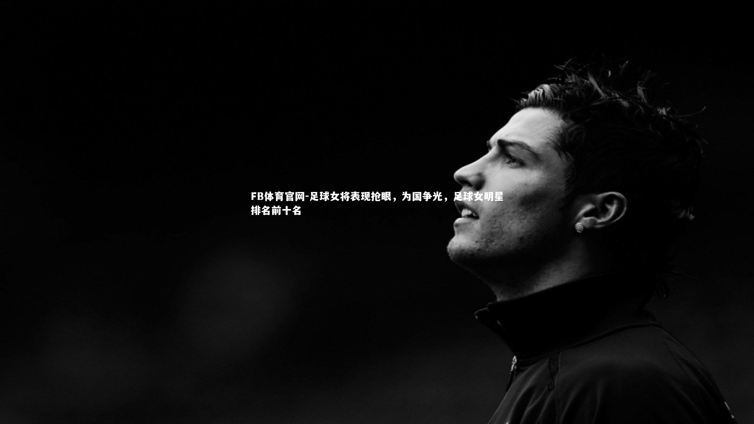 足球女将表现抢眼，为国争光，足球女明星排名前十名