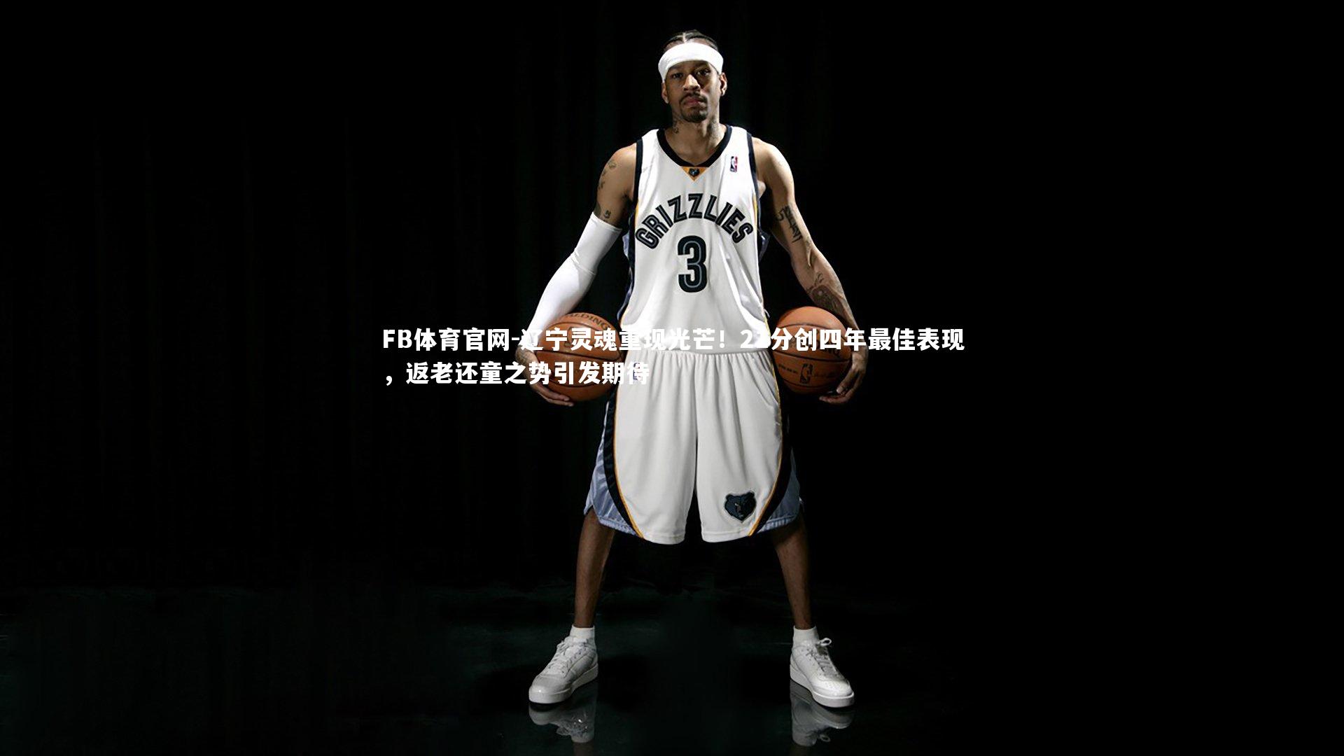 辽宁灵魂重现光芒!21分创四年最佳表现,返老还童之势引发期待